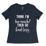 Think I'm Too Much? Then Go Find Less Ladies V-Neck T-Shirt