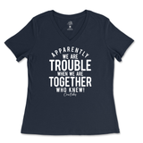 Trouble When We're Together Ladies V-Neck T-Shirt