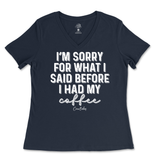 Sorry For What I Said Before Coffee Ladies V-Neck T-Shirt