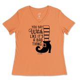 You Say Witch Like It's a Bad Thing Halloween Ladies V-Neck T-Shirt