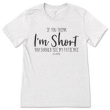 If You Think I'm Short, You Should See My Patience T-Shirt