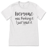 Everyone Was Thinking It, I Just Said It T-Shirt