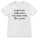 Cancel My Subscription I'm Done With Your Issues T-Shirt