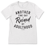 Another Fine Day Ruined By Adulthood T-Shirt