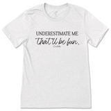 Underestimate Me That'll Be Fun T-Shirt