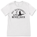 Hey Autocorrect, It Was Never Duck T-Shirt