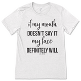 If my mouth doesn't say it my face will T-Shirt