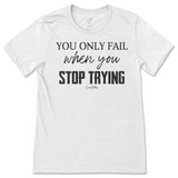 You Only Fail When You Stop Trying T-Shirt