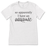 So Apparently I have an Attitude T-Shirt