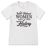 Well-Behaved Women Rarely Make History T-Shirt